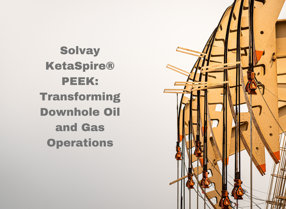 Solvay KetaSpire® PEEK: Transforming Downhole Oil and Gas Operations